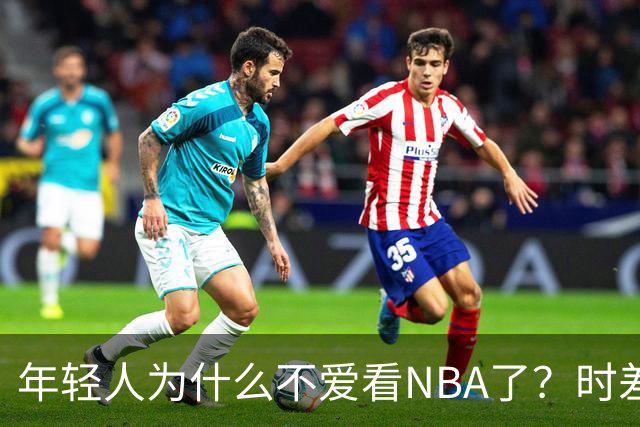 年轻人为什么不爱看NBA了?时差、付费、观赏性都是原因