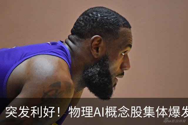 突发利好！物理AI概念股集体爆发，多股业绩有望大增