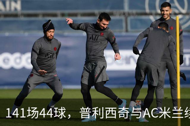 141场44球,普利西奇与AC米兰续约至2031年